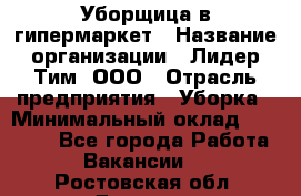 Уборщица в гипермаркет › Название организации ­ Лидер Тим, ООО › Отрасль предприятия ­ Уборка › Минимальный оклад ­ 29 000 - Все города Работа » Вакансии   . Ростовская обл.,Донецк г.